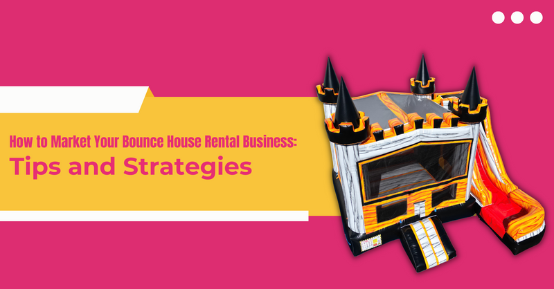 How to Market Your Bounce House Rental Business: Tips and Strategies